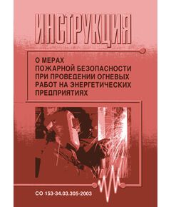 СО 153-34.03.305-2003. Инструкция о мерах пожарной безопасности при проведении огневых работ на энергетических предприятиях. Утвержден и введен в действие Приказом Минэнерго России от 30.06.2003 № 263 - Правила эксплуатации. Руководство по ремонту и обслуживанию, Энергетика, Электробезопасность -  1