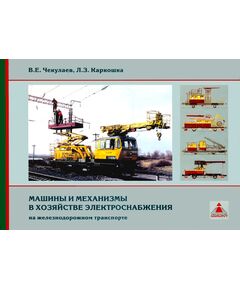 Машины и механизмы в хозяйстве электроснабжения на железнодорожном транспорте. авт. В.Е.Чекулаев, Л.З.Каркоша, 2004. – 68 с. - Электрификация железных дорог, Энергетическое хозяйство, (ЦЭ), Железнодорожный транспорт -  1