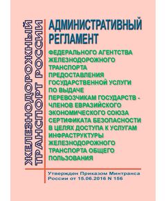 Административный регламент Федерального агентства железнодорожного транспорта предоставления государственной услуги по выдаче перевозчикам государств - членов Евразийского экономического союза сертификата безопасности в целях доступа к услугам инфраструктуры железнодорожного транспорта общего пользования. Утвержден Приказом Минтранса России от 15.06.2016 N 156 - Инфраструктура, Общие положения, (ЦДИ), Железнодорожный транспорт -  1