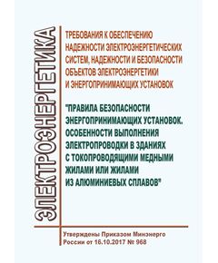 Требования к обеспечению надежности электроэнергетических систем, надежности и безопасности объектов электроэнергетики и энергопринимающих установок "Правила безопасности энергопринимающих установок. Особенности выполнения электропроводки в зданиях с токопроводящими медными жилами или жилами из алюминиевых сплавов". Утверждены Приказом Минэнерго России от 16.10.2017 № 968 - Правила эксплуатации. Руководство по ремонту и обслуживанию, Энергетика, Электробезопасность -  1