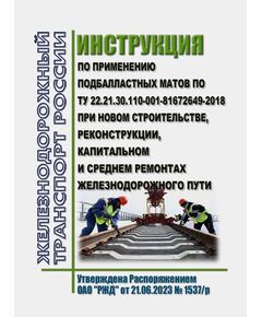 Инструкция по применению подбалластных матов по ТУ 22.21.30.110-001-81672649-2018 при новом строительстве, реконструкции, капитальном и среднем ремонтах железнодорожного пути. Утверждена Распоряжением ОАО "РЖД" от 21.06.2023 № 1537/р - Путь и путевое хозяйство, (ЦП, ЦДРП), Железнодорожный транспорт -  1