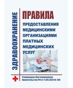 Правила предоставления медицинскими организациями платных медицинских услуг. Утверждены Постановлением Правительства РФ от 11.05.2023 № 736 - Здравоохранение, Книжные издания (Книги, брошюры) -  1