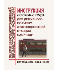 Инструкция по охране труда для дежурного по парку железнодорожной станции ОАО "РЖД". ИОТ РЖД-4100612-ЦД-219-2021. Утверждена Распоряжением ОАО "РЖД" от 16.07.2021 № 1539/р в редакции Распоряжения ОАО "РЖД" от 13.10.2025 № 2148/р -  Инструкции по охране труда (ИОТ РЖД), Охрана труда, Промышленная безопасность, (ЦБТ) -  1