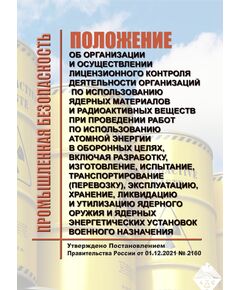 Положение об организации и осуществлении лицензионного контроля деятельности организаций по использованию ядерных материалов и радиоактивных веществ при проведении работ по использованию атомной энергии в оборонных целях, включая разработку, изготовление, испытание, транспортирование (перевозку), эксплуатацию, хранение, ликвидацию и утилизацию ядерного оружия и ядерных энергетических установок военного назначения, за исключением деятельности воинских частей и организаций Министерства обороны Российской Федерации в этой области. Утверждены Постановлением Правительства России от 01.12.2021 № 2160 в редакцииПостановления Правительства РФ от 03.10.2024 № 1328 - Объекты производства, хранения и применения взрывчатых материалов промышленного назначения, Промышленная безопасность -  1