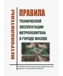Правила технической эксплуатации метрополитена в городе Москве. Утверждены Постановлением Правительства Москвы от 28.04.2020 № 468-ПП - Метрополитены, Книжные издания (Книги, брошюры) -  1