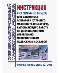 Инструкция по охране труда для машиниста-оператора (старшего машиниста-оператора), выполняющего работу по дистанционному управлению моторвагонным подвижным составом. ИОТ РЖД-4100612-ДОСС-227-2021. Утверждена Распоряжением ОАО "РЖД" от 17.12.2021 № 2892/р -  Инструкции по охране труда (ИОТ РЖД), Охрана труда, Промышленная безопасность, (ЦБТ) -  1