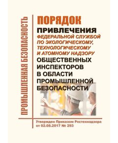 Порядок привлечения Федеральной службой по экологическому, технологическому и атомному надзору общественных инспекторов в области промышленной безопасности. Утвержден Приказом Ростехнадзора от 02.08.2017 № 293 в редакции Приказа Ростехнадзора от 14.10.2020 № 408 - Общие для различных опасных производственных объектов, Промышленная безопасность -  1