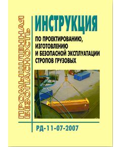 РД 11-07-2007 Инструкция по проектированию, изготовлению и безопасной эксплуатации стропов грузовых. Утверждена Приказом Ростехнадзора от 06.12.2007 № 830 - Подъемные сооружения, Промышленная безопасность -  1