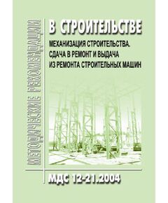 МДС 12-21.2004 Механизация строительства. Сдача в ремонт и выдача из ремонта строительных машин. Утверждены ЗАО "ЦНИИОМТП" 1 января 2004 года - Строительное производство, Строительство -  1