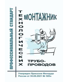 Профессиональный стандарт "Монтажник технологических трубопроводов". Утвержден Приказом Минтруда России от 30.08.2021 № 585н - Профессиональные стандарты в нефтегазовой промышленности, Профессиональные стандарты -  1