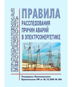 Правила расследования причин аварий в электроэнергетике. Утверждены Постановлением Правительства РФ от 28.10.2009 № 846 в редакции Постановления Правительства РФ от 24.05.2017 № 619 - Правила эксплуатации. Руководство по ремонту и обслуживанию, Энергетика, Электробезопасность -  1
