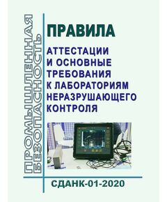 Правила аттестации и основные требования к лабораториям неразрушающего контроля (СДАНК-01-2020). Приняты Наблюдательным советом ЕС ОС Ростехнадзора, Решение от 29.12.2020 № 99-БНС (с изменениями, принятыми Наблюдательным советом, решение от 09.02.2021 № 102-БНС) - Общие для различных опасных производственных объектов, Промышленная безопасность -  1