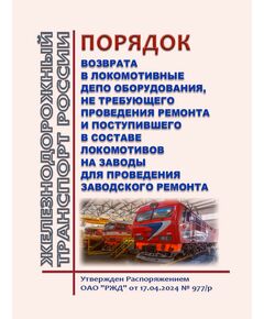 Порядок возврата в локомотивные депо оборудования, не требующего проведения ремонта и поступившего в составе локомотивов на заводы для проведения заводского ремонта. Утвержден Распоряжением ОАО "РЖД" от 17.04.2024 № 977/р - Локомотивы и локомотивное хозяйство, (ЦТ, ЦТР), Железнодорожный транспорт -  1