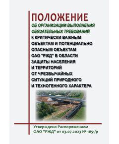 Положение об организации выполнения обязательных требований к критически важным объектам и потенциально опасным объектам ОАО "РЖД" в области защиты населения и территорий от чрезвычайных ситуаций природного и техногенного характера. Утверждено Распоряжением ОАО "РЖД" от 03.07.2023 № 1651/р в редакции Распоряжения ОАО "РЖД" от 22.10.2024 № 2575/р - Инфраструктура, Общие положения, (ЦДИ), Железнодорожный транспорт -  1