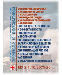 МУ 2.1.10.3675-20. Состояние здоровья населения в связи с состоянием природной среды и условиями проживания населения. Оценка достаточности и эффективности планируемых мероприятий по снижению выбросов загрязняющих веществ в атмосферный воздух для митигации рисков и вреда здоровью населения. Методические указания". Утверждены  Главным государственным санитарным врачом РФ 18.12.2020 - Объекты, оказывающие негативное воздействие на окружающую среду, Охрана окружающей среды -  1
