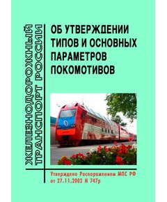 Об утверждении типов и основных параметров локомотивов. Распоряжение МПС РФ от 27.11.2002 № 747р - Локомотивы и локомотивное хозяйство, (ЦТ, ЦТР), Железнодорожный транспорт -  1