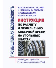 Федеральные нормы и правила в области промышленной безопасности "Инструкция по расчету и применению анкерной крепи на угольных шахтах". Утверждены Приказом  Ростехнадзора от 19.11.2020 № 448 - Объекты угольной промышленной, Промышленная безопасность -  1