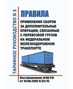 Тарифное руководство № 3. Правила применения сборов за дополнительные операции, связанные с перевозкой грузов на Федеральном железнодорожном транспорте. Утверждено Постановлением ФЭК России от 19.06.2002 № 35/15 в редакции Приказа ФСТ России от 10.06.2009 № 120-т/5, с изм., утв. Приказом ФАС России от 10.12.2015 № 1226/15 (ред. от 05.11.2025 N 886/25) - Тарифы на грузовые перевозки, Эксплуатация железных дорог, грузовая и коммерческая работа, (ЦМ) -  1