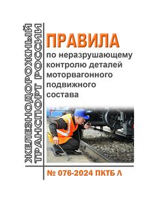 Правила по неразрушающему контролю деталей моторвагонного подвижного состава № 076-2024 ПКТБ Л. Утверждены Распоряжением ОАО "РЖД" от 02.09.2024 № 2129/р - Подвижной состав, (ЦДМВ), Железнодорожный транспорт -  1