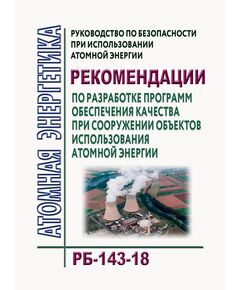 Руководство по безопасности при использовании атомной энергии "Рекомендации по разработке программ обеспечения качества при сооружении объектов использования атомной энергии (РБ-143-18). Утверждено Приказом Ростехнадзора от 15.05.2018 № 214 - Атомная энергетика, Радиационная безопасность, Энергетика, Электробезопасность -  1