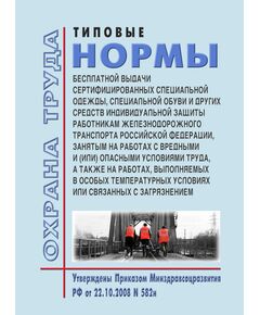 Типовые нормы бесплатной выдачи сертифицированных специальной одежды, специальной обуви и других средств индивидуальной защиты работникам железнодорожного транспорта Российской Федерации, занятым на работах с вредными и (или) опасными условиями труда, а также на работах, выполняемых в особых температурных условиях или связанных с загрязнением. Утверждены Приказом Минздравсоцразвития РФ от 22.10.2008 № 582н в редакции Приказа Минтруда РФ от 20.02.2014 № 103н -  Нормативные документы, Охрана труда, Промышленная безопасность, (ЦБТ) -  1