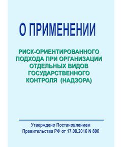 О применении риск-ориентированного подхода при организации отдельных видов государственного контроля (надзора) и внесении изменений в некоторые акты Правительства Российской Федерации. Постановление Правительства РФ от 17.08.2016 № 806 в редакции Постановления Правительства РФ от  28.09.2022 № 1708 - Федеральные законы. Постановления Правительства РФ, Книжные издания (Книги, брошюры) -  1