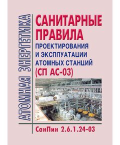 СанПин 2.6.1.24-03 Санитарные правила проектирования и эксплуатации атомных станций (СП АС-03). Введены в действие Постановлением Главного государственного санитарного врача РФ от 28.04.2003 N 69 - Атомная энергетика, Радиационная безопасность, Энергетика, Электробезопасность -  1