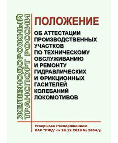 Положение об аттестации производственных участков по техническому обслуживанию и ремонту гидравлических и фрикционных гасителей колебаний локомотивов. Утверждено Распоряжением ОАО "РЖД" от 26.12.2018 № 2804/р - Локомотивы и локомотивное хозяйство, (ЦТ, ЦТР), Железнодорожный транспорт -  1