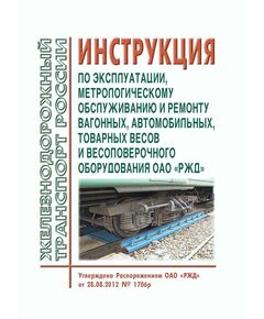 Инструкция по эксплуатации, метрологическому обслуживанию и ремонту вагонных, автомобильных, товарных весов и весоповерочного оборудования ОАО "РЖД". Утверждена Распоряжением ОАО "РЖД" Распоряжением ОАО "РЖД" от 28.08.2012 № 1706р в редакции Распоряжения ОАО "РЖД" от 29.05.2017 № 1016р - Метрология, Железнодорожный транспорт -  1