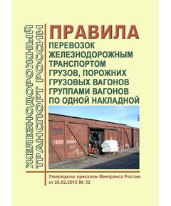 Правила перевозок железнодорожным транспортом грузов, порожних грузовых вагонов группами вагонов по одной накладной. Утверждены Приказом Минтранса России от 26.02.2015 № 32 - Организация перевозки грузов, Эксплуатация железных дорог, грузовая и коммерческая работа, (ЦМ) -  1