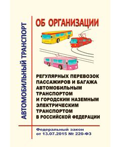 Об организации регулярных перевозок пассажиров и багажа автомобильным транспортом и городским наземным электрическим транспортом в Российской Федерации и о внесении изменений в отдельные законодательные акты Российской Федерации. Федеральный закон от 13.07.2015 № 220-ФЗ в редакции Федерального закона от 31.07.2025 № 304-ФЗ - Автомобильный транспорт, Книжные издания (Книги, брошюры) -  1