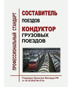 Профессиональный стандарт "Составитель поездов, кондуктор грузовых поездов". Утвержден Приказом Минтруда России от 18.10.2022 № 673н - Профессиональные стандарты на ЖДТ, Железнодорожный транспорт -  1