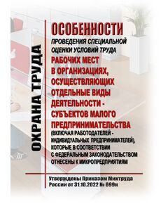 Особенности проведения специальной оценки условий труда рабочих мест в организациях, осуществляющих отдельные виды деятельности - субъектов малого предпринимательства (включая работодателей - индивидуальных предпринимателей), которые в соответствии с федеральным законодательством отнесены к микропредприятиям. Утверждены Приказом Минтруда России от 31.10.2022 № 699н - Нормативные документы межотраслевого применения, Охрана труда и безопасность работ -  1