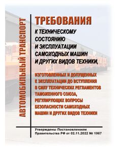 Требования к техническому состоянию и эксплуатации самоходных машин и других видов техники, изготовленных и допущенных к эксплуатации до вступления в силу технических регламентов Таможенного союза, регулирующих вопросы безопасности самоходных машин и других видов техники. Утверждены Постановлением Правительства РФ от 02.11.2022 № 1967 - Автомобильный транспорт, Дорожное строительство -  1