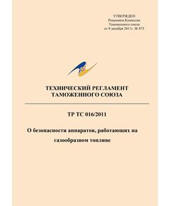 ТР ТС 016/2011. Технический регламент Таможенного союза. О безопасности аппаратов, работающих на газообразном топливе. Утвержден Решением Комиссии Таможенного союза от 09.12.2011 № 875 (ред. от 13.07.2021) - Объекты газоснабжения, Промышленная безопасность -  1