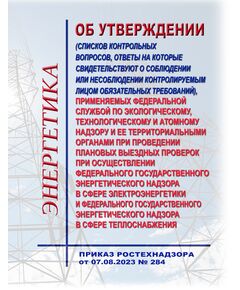 Об утверждении форм проверочных листов (списков контрольных вопросов, ответы на которые свидетельствуют о соблюдении или несоблюдении контролируемым лицом обязательных требований), применяемых Федеральной службой по экологическому, технологическому и атомному надзору и ее территориальными органами при проведении плановых выездных проверок при осуществлении федерального государственного энергетического надзора в сфере электроэнергетики и федерального государственного энергетического надзора в сфере теплоснабжения. Приказ Ростехнадзора от 07.08.2023 № 284 - Общие для различных объектов энергетики, Энергетика, Электробезопасность -  1