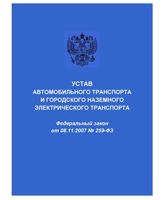 Устав автомобильного транспорта и городского наземного электрического транспорта. Федеральный закон от 08.11.2007 № 259-ФЗ в редакции Федерального закона от 07.06.2025 № 140-ФЗ - Автомобильный транспорт, Книжные издания (Книги, брошюры) -  1