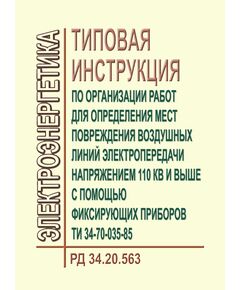 РД 34.20.563 (ТИ 34-70-035-85; СО 153-34.20.563). Типовая инструкция по организации работ для определения мест повреждения воздушных линий электропередачи напряжением 110 кВ и выше с помощью фиксирующих приборов. Утверждена Минэнерго СССР 24.01.1985 г. - Правила эксплуатации. Руководство по ремонту и обслуживанию, Энергетика, Электробезопасность -  1