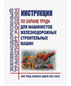 Инструкция по охране труда для машинистов железнодорожно-строительных машин. ИОТ РЖД-4100612-ЦДРП-262-2022. Утверждена Распоряжением ОАО "РЖД" от 04.10.2022 № 2548/р в редаккции Распоряжения ОАО "РЖД" от 28.09.2024 № 2374/р -  Инструкции по охране труда (ИОТ РЖД), Охрана труда, Промышленная безопасность, (ЦБТ) -  1