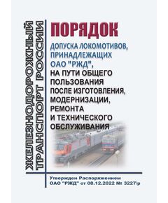 Порядок допуска локомотивов, принадлежащих ОАО "РЖД", на пути общего пользования после изготовления, модернизации, ремонта и технического обслуживания. Утвержден Распоряжением ОАО "РЖД" от 08.12.2022 № 3227/р в редакции Распоряжения ОАО "РЖД" от 28.05.2024 № 1248/р - Локомотивы и локомотивное хозяйство, (ЦТ, ЦТР), Железнодорожный транспорт -  1