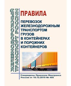 Правила перевозок железнодорожным транспортом грузов в контейнерах и порожних контейнеров. Утверждены Приказом Минтранса России от 18.12.2019 № 405 в редакции Приказа Минтранса России от 09.01.2025 № 3 - Правила перевозки грузов, Эксплуатация железных дорог, грузовая и коммерческая работа, (ЦМ) -  1