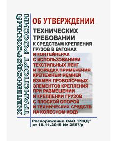 Об утверждении Технических требований к средствам крепления грузов в вагонах и контейнерах с использованием текстильных лент и Порядка применения крепежных ремней взамен проволочных элементов крепления при размещении и креплении грузов с плоской опорой и технических средств на колесном ходу. Распоряжение ОАО "РЖД" от 18.11.2019 № 2557/р в редакции Распоряжения ОАО "РЖД" от 15.07.2025 № 1467/р - Правила перевозки грузов, Эксплуатация железных дорог, грузовая и коммерческая работа, (ЦМ) -  1
