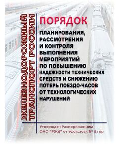 Порядок планирования, рассмотрения и контроля выполнения мероприятий по повышению надежности технических средств и снижению потерь поездо-часов от технологических нарушений. Утвержден Распоряжением ОАО "РЖД" от 15.04.2025 № 821/р - Безопасность движения, (ЦРБ), Железнодорожный транспорт -  1