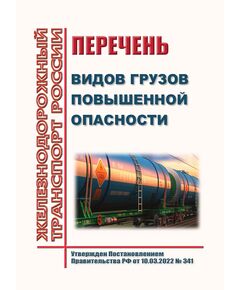 Перечень видов грузов повышенной опасности. Утвержден Постановлением Правительства РФ от 10.03.2022 № 341 - Правила перевозок опасных грузов, Эксплуатация железных дорог, грузовая и коммерческая работа, (ЦМ) -  1