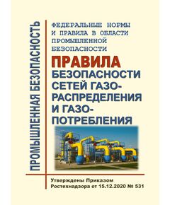 Федеральные нормы и правила в области промышленной безопасности "Правила безопасности сетей газораспределения и газопотребления". Утверждены Приказом Ростехнадзора от 15.12.2020 № 531 - Объекты газоснабжения, Промышленная безопасность -  1