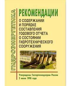Рекомендации о содержании и порядке составления годового отчета о состоянии гидротехнического сооружения. Утверждены Госгортехнадзором РФ 02.06.98 года - Гидроэнергетика, Энергетика, Электробезопасность -  1
