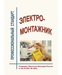 Профессиональный стандарт "Электромонтажник". Утвержден Приказом Минтруда России от 06.10.2021 № 682н - Профессиональные стандарты общие для всех отраслей, Профессиональные стандарты -  1