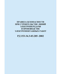 РД 153-34.3-03.285–2002 (СО 34.03.285-2002). Правила безопасности при строительстве линий электропередачи и производстве электромонтажных работ. Утвержден введен в действиеРАО "ЕЭС России" 12.08.2002 г. - Электрические установки и сети, Энергетика, Электробезопасность -  1
