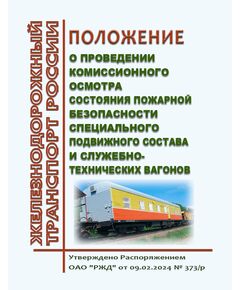 Положение о проведении комиссионного осмотра состояния пожарной безопасности специального подвижного состава и служебно-технических вагонов. Утверждено Распоряжением ОАО "РЖД" от 09.02.2024 № 373/р - Подвижной состав, (ЦДМВ), Железнодорожный транспорт -  1
