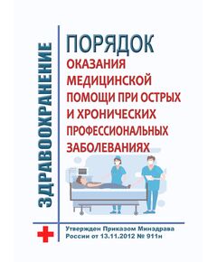Порядок оказания медицинской помощи при острых и хронических профессиональных заболеваниях. Утвержден Приказом Минздрава России от 13.11.2012 № 911н в редакции Приказа Минздрава России от 21.02.2020 № 114н - Нормативные документы межотраслевого применения, Охрана труда и безопасность работ -  1